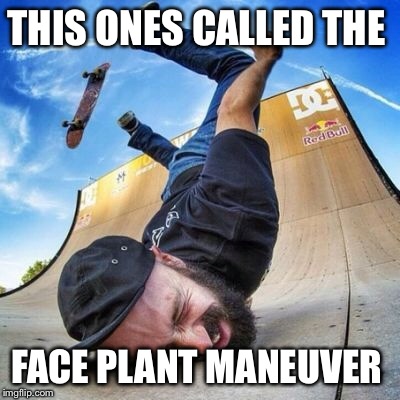 THIS ONES CALLED THE; FACE PLANT MANEUVER | image tagged in funny,faceplant,fail,skateboarding | made w/ Imgflip meme maker