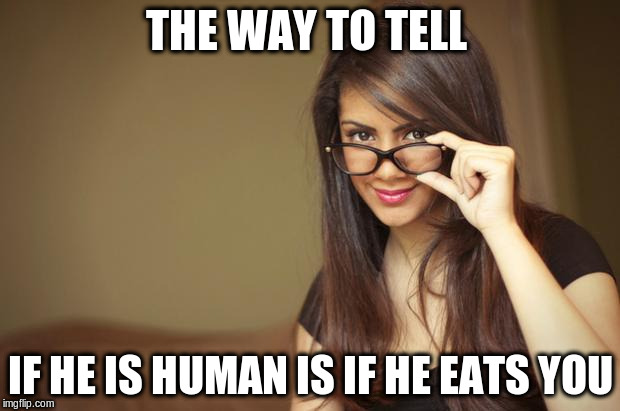 THE WAY TO TELL IF HE IS HUMAN IS IF HE EATS YOU | made w/ Imgflip meme maker