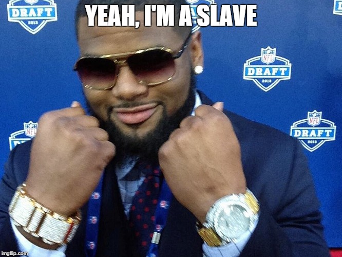 YEAH, I'M A SLAVE | made w/ Imgflip meme maker