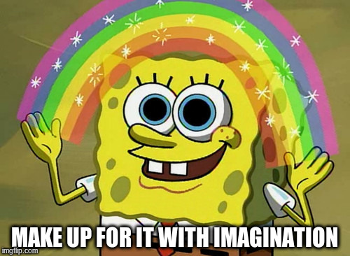 MAKE UP FOR IT WITH IMAGINATION | made w/ Imgflip meme maker