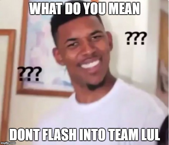 WHAT DO YOU MEAN; DONT FLASH INTO TEAM LUL | made w/ Imgflip meme maker