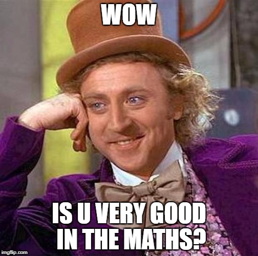 Creepy Condescending Wonka | WOW; IS U VERY GOOD IN THE MATHS? | image tagged in memes,creepy condescending wonka | made w/ Imgflip meme maker