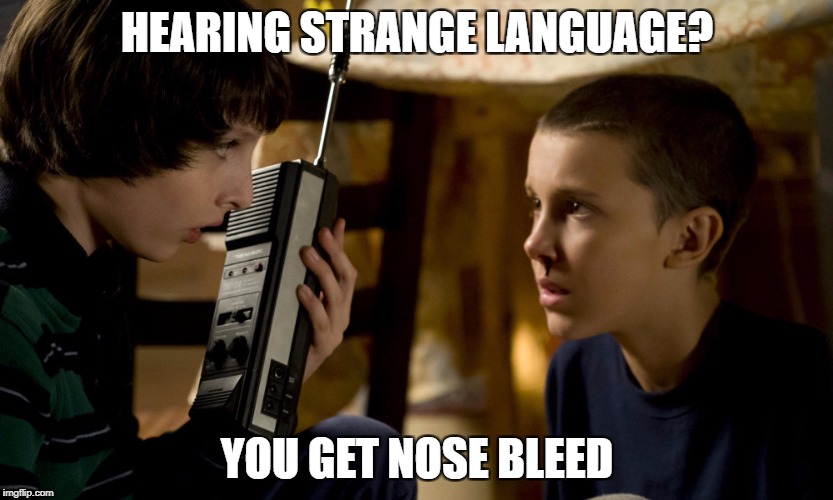 Strange Language | HEARING STRANGE LANGUAGE? YOU GET NOSE BLEED | image tagged in netflix,stranger things | made w/ Imgflip meme maker