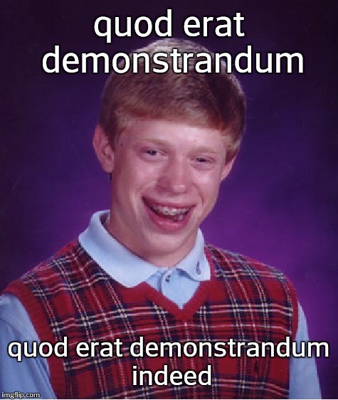 Bad Luck Brian Meme | quod erat demonstrandum quod erat demonstrandum indeed | image tagged in memes,bad luck brian | made w/ Imgflip meme maker