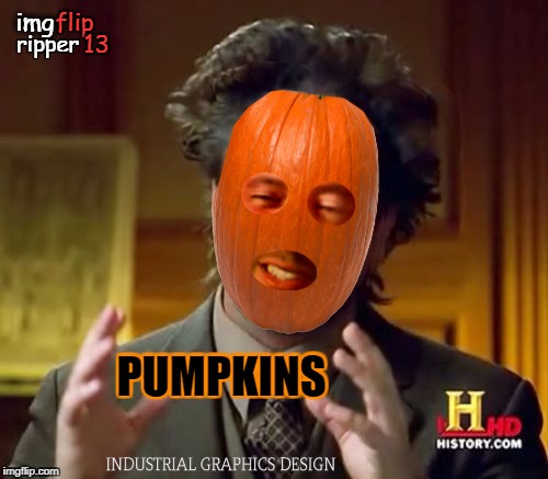 PUMPKINS | image tagged in pumpkins,ancient aliens,giorgio tsoukalos,halloween,imgflip,ripper13 | made w/ Imgflip meme maker