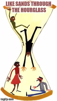 LIKE SANDS THROUGH THE HOURGLASS | made w/ Imgflip meme maker