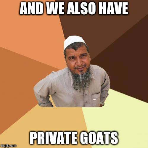 AND WE ALSO HAVE PRIVATE GOATS | made w/ Imgflip meme maker