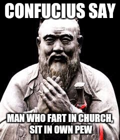 CONFUCIUS SAY MAN WHO FART IN CHURCH, SIT IN OWN PEW | made w/ Imgflip meme maker