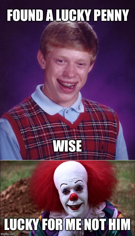 FOUND A LUCKY PENNY LUCKY FOR ME NOT HIM WISE | made w/ Imgflip meme maker