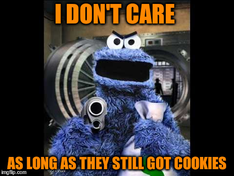 I DON'T CARE AS LONG AS THEY STILL GOT COOKIES | made w/ Imgflip meme maker