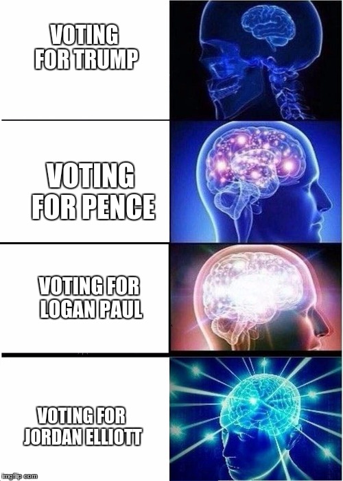 Expanding Brain Meme | VOTING FOR TRUMP; VOTING FOR PENCE; VOTING FOR LOGAN PAUL; VOTING FOR JORDAN ELLIOTT | image tagged in expanding brain | made w/ Imgflip meme maker