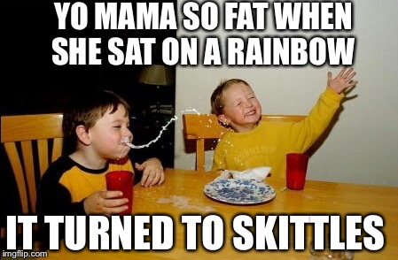 Yo Mamas So Fat | YO MAMA SO FAT WHEN SHE SAT ON A RAINBOW; IT TURNED TO SKITTLES | image tagged in memes,yo mamas so fat | made w/ Imgflip meme maker