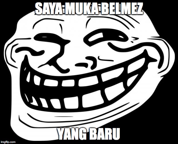 Trollface | SAYA MUKA BELMEZ; YANG BARU | image tagged in trollface | made w/ Imgflip meme maker