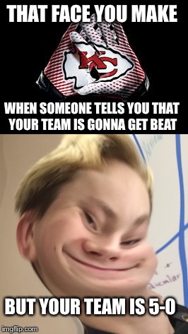 THAT FACE YOU MAKE; WHEN SOMEONE TELLS YOU THAT YOUR TEAM IS GONNA GET BEAT; BUT YOUR TEAM IS 5-0 | image tagged in memes,football,kansas city chiefs | made w/ Imgflip meme maker