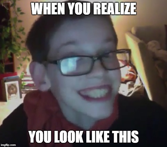 Weird kid | WHEN YOU REALIZE; YOU LOOK LIKE THIS | image tagged in weird | made w/ Imgflip meme maker
