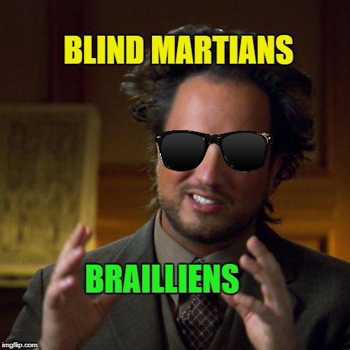 Blind Martians | BLIND MARTIANS; BRAILLIENS | image tagged in ancient aliens,memes,blind,stevie wonder,braille,history channel | made w/ Imgflip meme maker