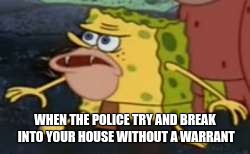 Spongegar Meme | WHEN THE POLICE TRY AND BREAK INTO YOUR HOUSE WITHOUT A WARRANT | image tagged in memes,spongegar | made w/ Imgflip meme maker