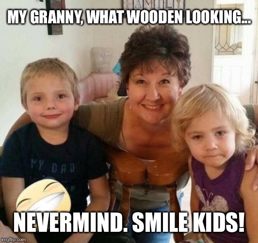 Granny likes to suntan topless | MY GRANNY, WHAT WOODEN LOOKING... NEVERMIND. SMILE KIDS! | image tagged in grandma,grandmother,kids,children,funny picture | made w/ Imgflip meme maker