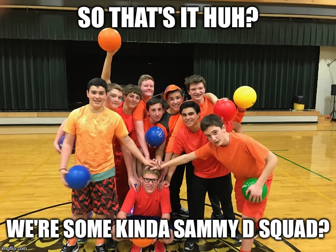 Coming soon to the DCEU | SO THAT'S IT HUH? WE'RE SOME KINDA SAMMY D SQUAD? | image tagged in suicide squad,will smith,dc comics,orange,losers,huh | made w/ Imgflip meme maker