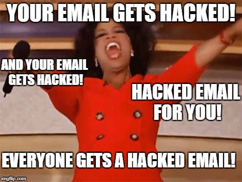 oprah | YOUR EMAIL GETS HACKED! AND YOUR EMAIL GETS HACKED! HACKED EMAIL FOR YOU! EVERYONE GETS A HACKED EMAIL! | image tagged in oprah | made w/ Imgflip meme maker