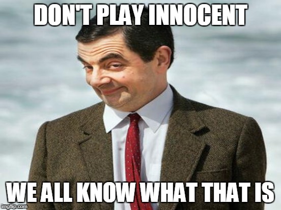 DON'T PLAY INNOCENT WE ALL KNOW WHAT THAT IS | made w/ Imgflip meme maker