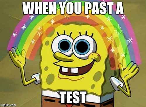 Imagination Spongebob | WHEN YOU PAST A; TEST | image tagged in memes,imagination spongebob | made w/ Imgflip meme maker