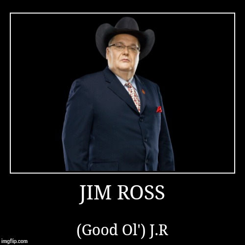 Jim Ross | image tagged in wwe | made w/ Imgflip demotivational maker