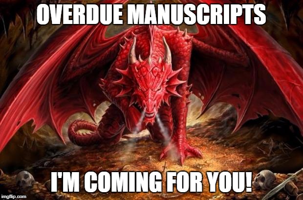 dragon | OVERDUE MANUSCRIPTS; I'M COMING FOR YOU! | image tagged in dragon | made w/ Imgflip meme maker