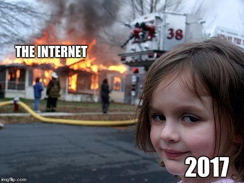 Disaster Girl | THE INTERNET; 2017 | image tagged in memes,disaster girl | made w/ Imgflip meme maker