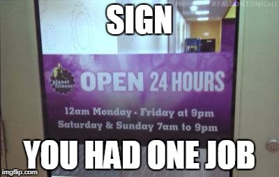 it's kinda 24 hours | SIGN; YOU HAD ONE JOB | image tagged in funny signs | made w/ Imgflip meme maker