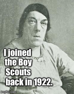 I joined the Boy Scouts back in 1922. | made w/ Imgflip meme maker