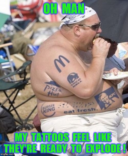OH  MAN MY  TATTOOS  FEEL  LIKE  THEY'RE  READY  TO  EXPLODE ! | made w/ Imgflip meme maker