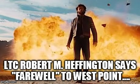 WalkawayExplosion | LTC ROBERT M. HEFFINGTON SAYS "FAREWELL" TO WEST POINT.... | image tagged in walkawayexplosion | made w/ Imgflip meme maker