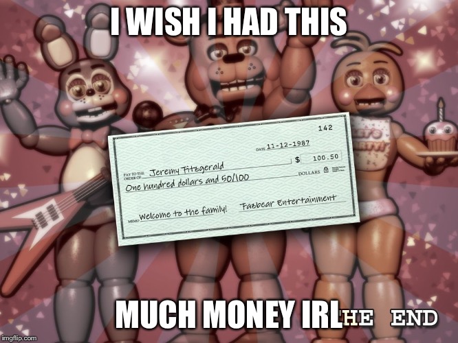 Fnaf 2 paycheck | I WISH I HAD THIS; MUCH MONEY IRL | image tagged in fnaf 2 paycheck | made w/ Imgflip meme maker