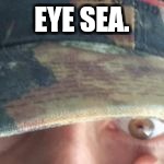 EYE SEA. | made w/ Imgflip meme maker