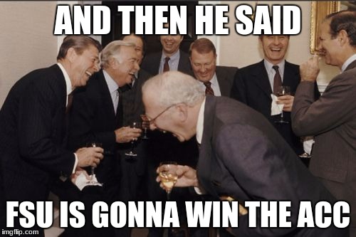 Laughing Men In Suits | AND THEN HE SAID; FSU IS GONNA WIN THE ACC | image tagged in memes,laughing men in suits | made w/ Imgflip meme maker