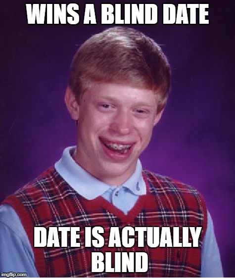 Bad Luck Brian Meme | WINS A BLIND DATE; DATE IS ACTUALLY BLIND | image tagged in memes,bad luck brian | made w/ Imgflip meme maker