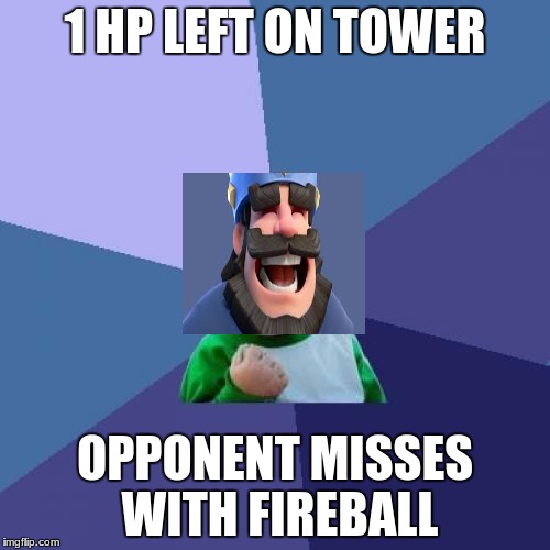 Clash Royale Luck... lol | 1 HP LEFT ON TOWER; OPPONENT MISSES WITH FIREBALL | image tagged in memes,success kid | made w/ Imgflip meme maker