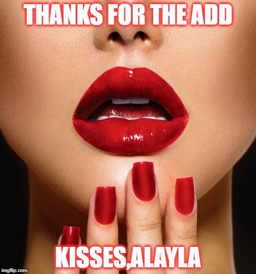 THANKS FOR THE ADD; KISSES,ALAYLA | made w/ Imgflip meme maker