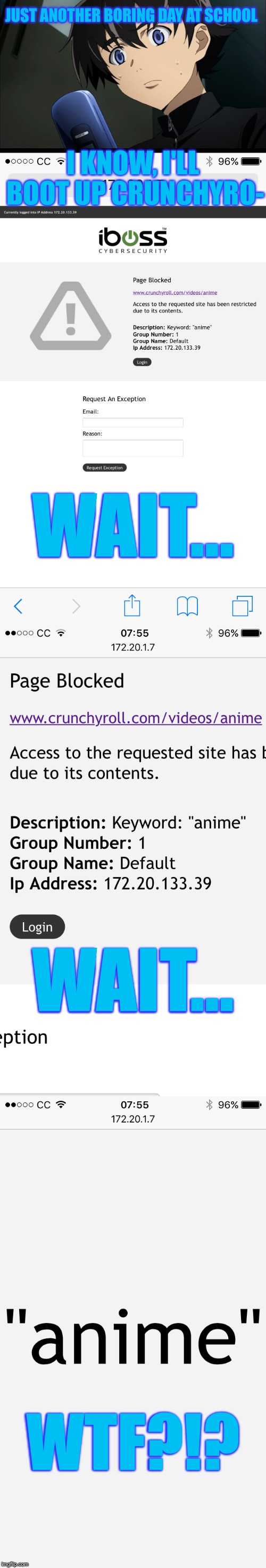 My school hates anime, I guess... | this is what I get for not installing the crunchyroll app >:( | JUST ANOTHER BORING DAY AT SCHOOL; I KNOW, I'LL BOOT UP CRUNCHYRO-; WAIT... WAIT... WTF?!? | image tagged in wtf,anime,memes,why,triggered,school | made w/ Imgflip meme maker