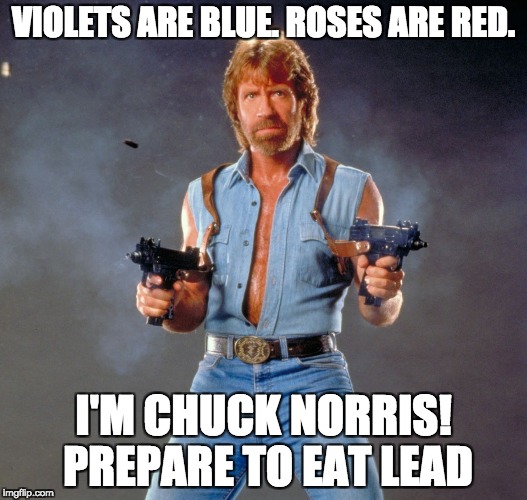 Chuck Norris Guns | VIOLETS ARE BLUE. ROSES ARE RED. I'M CHUCK NORRIS! PREPARE TO EAT LEAD | image tagged in memes,chuck norris guns,chuck norris | made w/ Imgflip meme maker