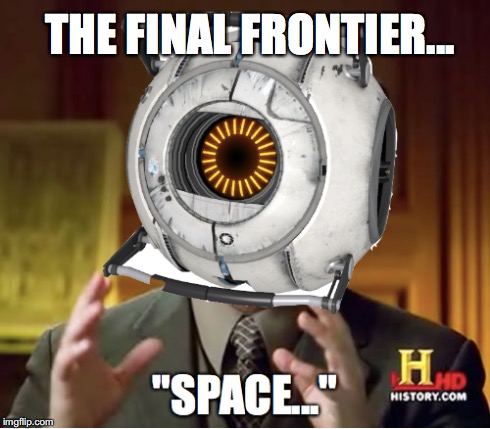 The History Channel In a Nutshell | THE FINAL FRONTIER... | image tagged in history channel,spacebot,portal 2 | made w/ Imgflip meme maker
