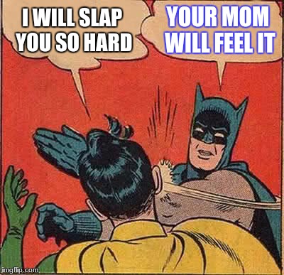 Batman Slapping Robin Meme | I WILL SLAP YOU SO HARD; YOUR MOM WILL FEEL IT | image tagged in memes,batman slapping robin | made w/ Imgflip meme maker