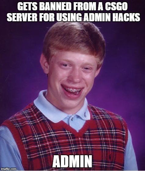 Bad Luck Brian Meme | GETS BANNED FROM A CSGO SERVER FOR USING ADMIN HACKS; ADMIN | image tagged in memes,bad luck brian,csgo,hacking,hack,admin | made w/ Imgflip meme maker