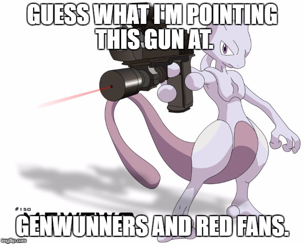 They both bad. | GUESS WHAT I'M POINTING THIS GUN AT. GENWUNNERS AND RED FANS. | image tagged in mewtwo quickscope | made w/ Imgflip meme maker