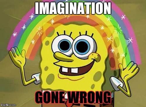 Imagination Spongebob Meme | IMAGINATION; GONE WRONG | image tagged in memes,imagination spongebob | made w/ Imgflip meme maker