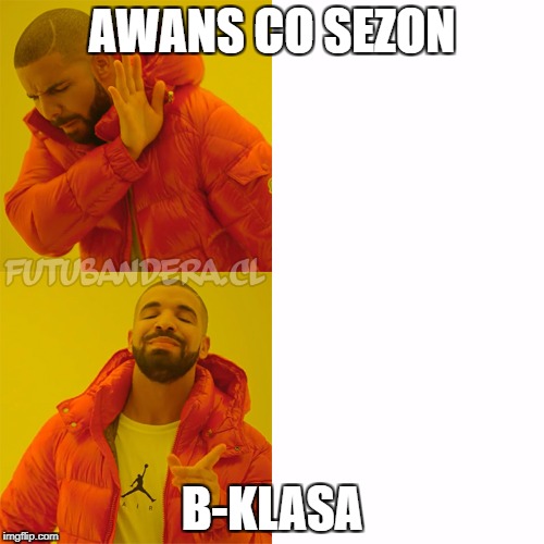 Drake Hotline Bling Meme | AWANS CO SEZON; B-KLASA | image tagged in drake | made w/ Imgflip meme maker