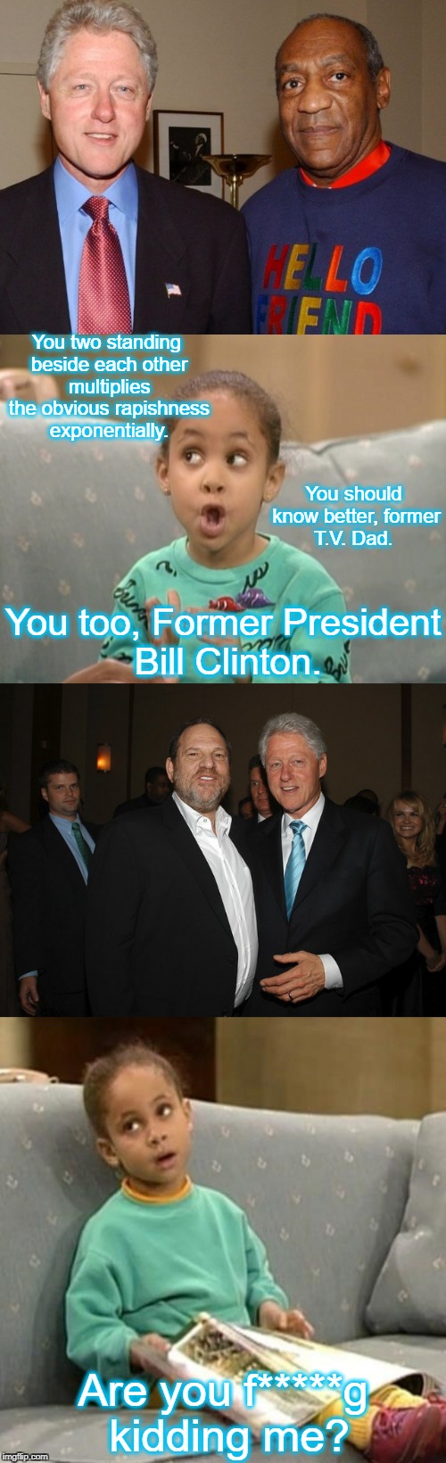 Olivia explains it all. | You two standing beside each other multiplies the obvious rapishness exponentially. You should know better, former T.V. Dad. You too, Former President Bill Clinton. Are you f*****g kidding me? | image tagged in harvey weinstein,bill clinton,bill cosby | made w/ Imgflip meme maker