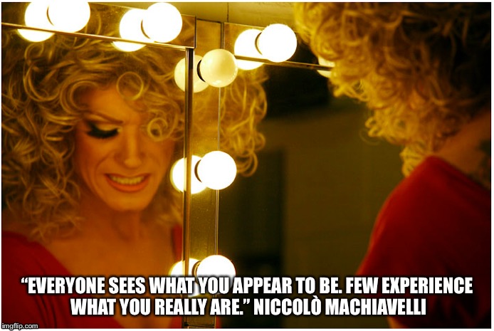 The Mirror Has Two Faces | “EVERYONE SEES WHAT YOU APPEAR TO BE. FEW EXPERIENCE WHAT YOU REALLY ARE.” NICCOLÒ MACHIAVELLI | image tagged in mirrors | made w/ Imgflip meme maker