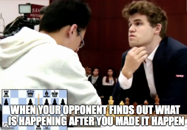 Magnus  | WHEN YOUR OPPONENT FINDS OUT WHAT IS HAPPENING AFTER YOU MADE IT HAPPEN | image tagged in chess,magnus,carlsen,winning | made w/ Imgflip meme maker
